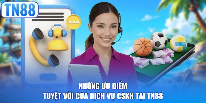 Những ưu điểm tuyệt vời của dịch vụ CSKH tại TN88