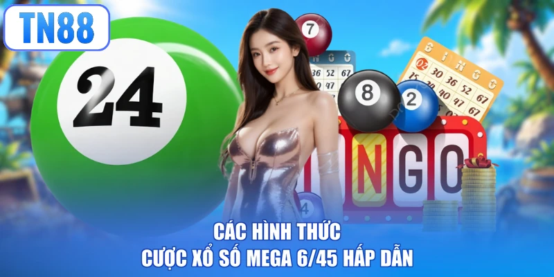Các hình thức cược xổ số Mega 6/45 hấp dẫn