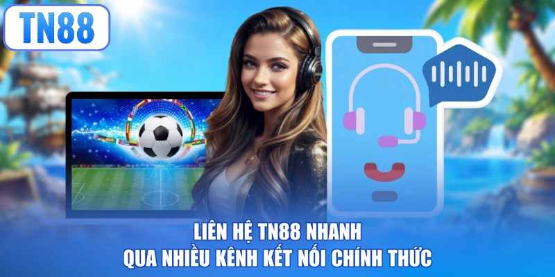 Liên hệ TN88 nhanh qua nhiều kênh kết nối chính thức